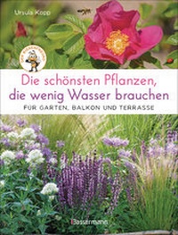 Abbildung von: Die schönsten Pflanzen, die wenig Wasser brauchen für Garten, Balkon und Terrasse - 66 trockenheitsverträgliche Stauden, Sträucher, Gräser und Blumen, die heiße Sommer garantiert überleben - Bassermann