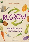 Cover: Regrow: Neue Ernte aus Gem&uuml;seresten - Von Avocado bis Zwiebel. Die unkomplizierte Nachzucht aus Samen, Wurzeln, St&auml;ngeln oder Bl&auml;ttern - Bassermann