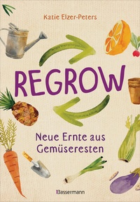 Abbildung von: Regrow: Neue Ernte aus Gemüseresten - Von Avocado bis Zwiebel. Die unkomplizierte Nachzucht aus Samen, Wurzeln, Stängeln oder Blättern - Bassermann