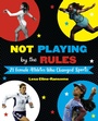 Cover: Not Playing by the Rules: 21 Female Athletes Who Changed Sports - Knopf Books for Young Readers