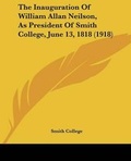 Cover: The Inauguration Of William Allan Neilson, As President Of Smith College, June 13, 1818 (1918) - Kessinger Publishing