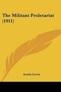 Cover: The Militant Proletariat (1911) - Kessinger Publishing