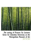 Cover: The Eaning of Pictures Six Lectures Given for Columbia University at the Metropolitan Museum of Art - BiblioLife