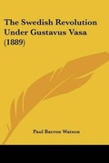 Cover: The Swedish Revolution Under Gustavus Vasa (1889) - Kessinger Publishing
