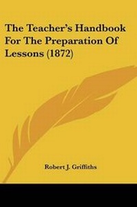Enlarge image Cover: The Teacher's Handbook For The Preparation Of Lessons (1872) - Kessinger Publishing Co