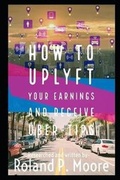 Cover: How to Uplyft Your Earnings and Receive Uber-Tips - Moore Substance
