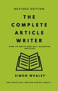 Cover: The Complete Article Writer: How To Write And Sell Magazine Articles (The Practical Writer, #1) - Simon Whaley