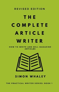 Enlarge image Cover: The Complete Article Writer: How To Write And Sell Magazine Articles (The Practical Writer, #1) - Simon Whaley