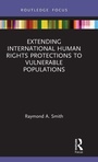 Cover: Extending International Human Rights Protections to Vulnerable Populations - Routledge