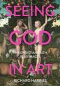 Cover: Seeing God in Art: The Christian Faith in 30 Masterpieces - SPCK Publishing