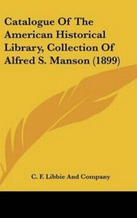 Abbildung von: Catalogue Of The American Historical Library, Collection Of Alfred S. Manson (1899) - Kessinger Publishing