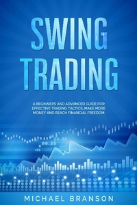 Enlarge image Cover: Swing Trading A Beginners And Advanced Guide For Effective Trading Tactics, Make More Money And Reach Financial Freedom - Michael Branson