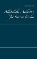 Cover: Allt&auml;gliche Merks&auml;tze f&uuml;r Inneren Frieden - BoD - Books on Demand