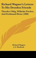 Cover: Richard Wagner's Letters To His Dresden Friends - Kessinger Publishing