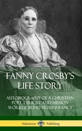 Cover: Fanny Crosby's Life Story: Autobiography of a Christian Poet, Lyricist and Mission Worker Blind from Infancy (Hardcover) - Lulu.com