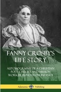 Cover: Fanny Crosby's Life Story: Autobiography of a Christian Poet, Lyricist and Mission Worker Blind from Infancy - Lulu.com