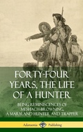 Cover: Forty-Four Years, the Life of a Hunter: Being Reminiscences of Meshach Browning, a Maryland Hunter and Trapper (Hardcover) - Lulu.com