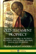 Cover: Old Testament Prophecy: Stories of the Biblical Prophets, including Amos, Ezekiel, Jeremiah, Haggai and Zechariah - Lulu.com