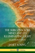 Cover: The Subconscious Mind and Its Illuminating Light: An Interpretation - Lulu.com