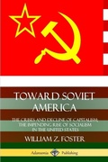 Cover: Toward Soviet America: The Crises and Decline of Capitalism; the Impending Rise of Socialism in the United States - Lulu.com