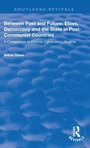 Cover: Between Past and Future: Elites, Democracy and the State in Post-Communist Countries - Routledge