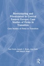 Cover: Restructuring and Privatization in Central Eastern Europe - Routledge