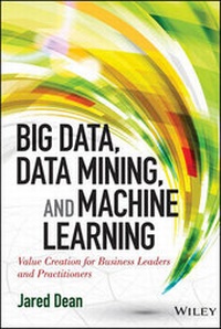 Enlarge image Cover: Big Data, Data Mining, and Machine Learning: Value Creation for Business Leaders and Practition ers - Wiley