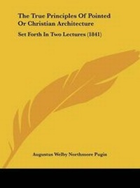 Enlarge image Cover: The True Principles Of Pointed Or Christian Architecture - Kessinger Publishing Co