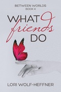 Cover: What Friends Do (Between Worlds, #4) - Lori Wolf-Heffner