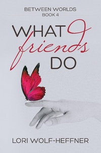Enlarge image Cover: What Friends Do (Between Worlds, #4) - Lori Wolf-Heffner