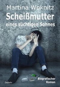 Abbildung von: Scheißmutter eines süchtigen Sohnes - Biografischer Roman - Verlag DeBehr