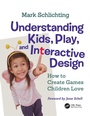 Cover: Understanding Kids, Play, and Interactive Design - CRC Press