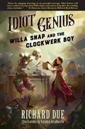 Cover: IDIOT GENIUS Willa Snap and the Clockwerk Boy - Gibbering Gnome Press, a Division of Ingenious Inventions Run Amok, Ink
