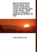Cover: Henry Nicholson Ellacombe, Hon. Canon of Bristol, Vicar of Bitton and Rural Dean, 1822-1916; A Memoi - BiblioLife