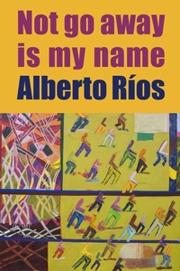 Enlarge image Cover: Not Go Away Is My Name - Copper Canyon Press,U.S.