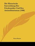 Cover: Die Historische Entwicklung Der Friedensidee Und Des Antimilitarismus (1908) - Kessinger Publishing