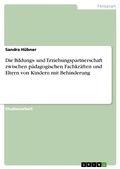 Cover: Die Bildungs- und Erziehungspartnerschaft zwischen p&auml;dagogischen Fachkr&auml;ften und Eltern von Kindern mit Behinderung - GRIN Verlag