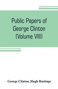Cover: Public papers of George Clinton, first Governor of New York, 1777-1795, 1801-1804 (Volume VIII) - ALPHA EDITION