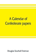 Cover: A calendar of Confederate papers, with a biblography of some Confederate publications; preliminary report of the Southern historical manuscripts commission, prepared under the direction of the Confederate memorial literary society - ALPHA EDITION