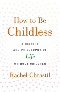 Abbildung von: How to Be Childless - OUP eBook