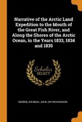 Cover: Narrative of the Arctic Land Expedition to the Mouth of the Great Fish River, and Along the Shores of the Arctic Ocean, in the Years 1833, 1834 and 1835 - Franklin Classics