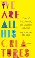 Cover: We Are All His Creatures: Tales of P. T. Barnum, the Greatest Showman - Candlewick Press,U.S.