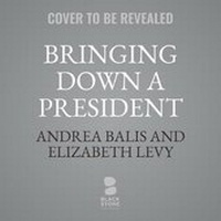 Enlarge image Cover: Bringing Down a President - Blackstone Publishing