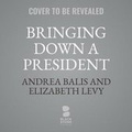 Cover: Bringing Down a President - Blackstone Publishing