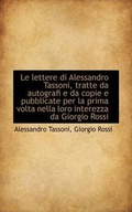 Cover: Le Lettere Di Alessandro Tassoni, Tratte Da Autografi E Da Copie E Pubblicate Per La Prima VOLTA Nel - BiblioLife