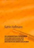 Cover: ZUR LEBENSBEW&Auml;LTIGUNG TRAUMATISIERTER FL&Uuml;CHTLINGE IN DEUTSCHLAND UNTER BESONDERER BER&Uuml;CKSICHTIGUNG DER M&Ouml;GLICHKEITEN UND GRENZEN SOZIALER ARBEIT - BoD - Books on Demand