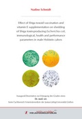 Cover: Effect of Shiga toxoid vaccination and vitamin E supplementation on shedding of Shiga toxin-producing Escherichia coli, immunological, health and performance parameters in male Holstein calves - VVB Laufersweiler Verlag