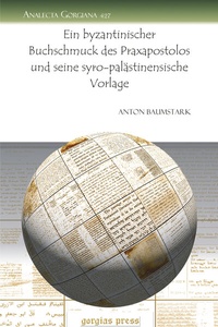 Bild vergrößern Bild: Ein byzantinischer Buchschmuck des Praxapostolos und seine syro-palästinensische Vorlage - Gorgias Press
