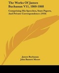Cover: The Works Of James Buchanan V11, 1860-1868 - Kessinger Publishing