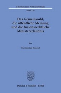 Abbildung von: Das Gemeinwohl, die öffentliche Meinung und die fusionsrechtliche Ministererlaubnis - Duncker & Humblot